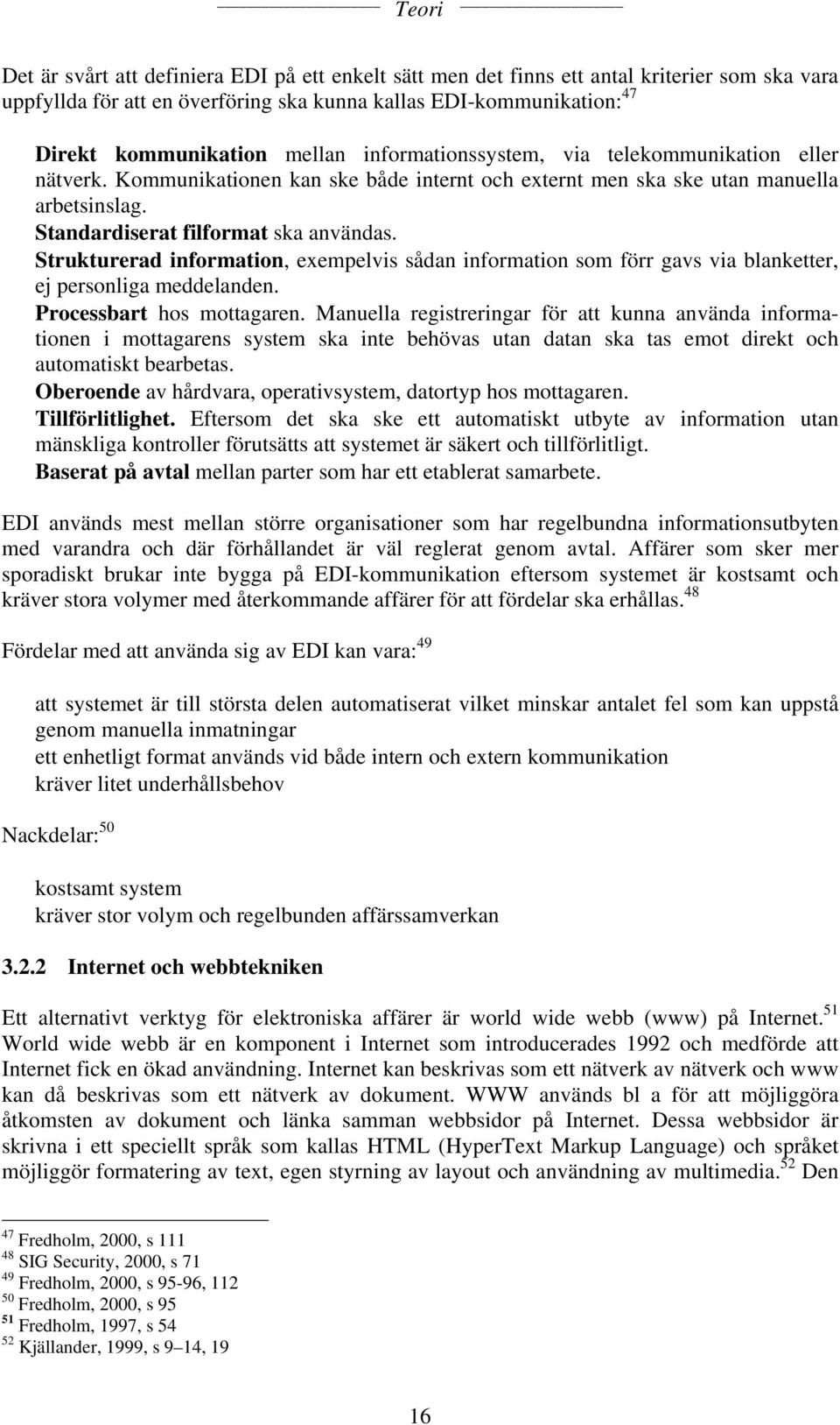 Strukturerad information, exempelvis sådan information som förr gavs via blanketter, ej personliga meddelanden. Processbart hos mottagaren.