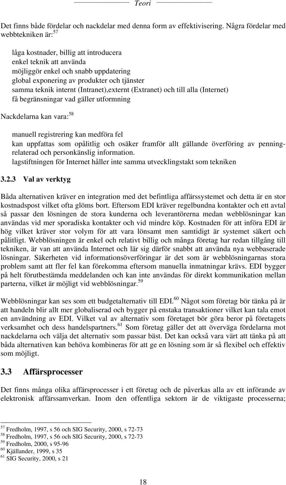 internt (Intranet),externt (Extranet) och till alla (Internet) få begränsningar vad gäller utformning Nackdelarna kan vara: 58 manuell registrering kan medföra fel kan uppfattas som opålitlig och