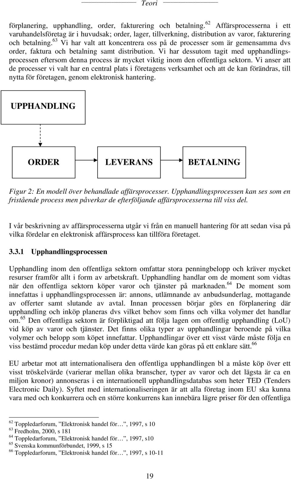 Vi har dessutom tagit med upphandlingsprocessen eftersom denna process är mycket viktig inom den offentliga sektorn.