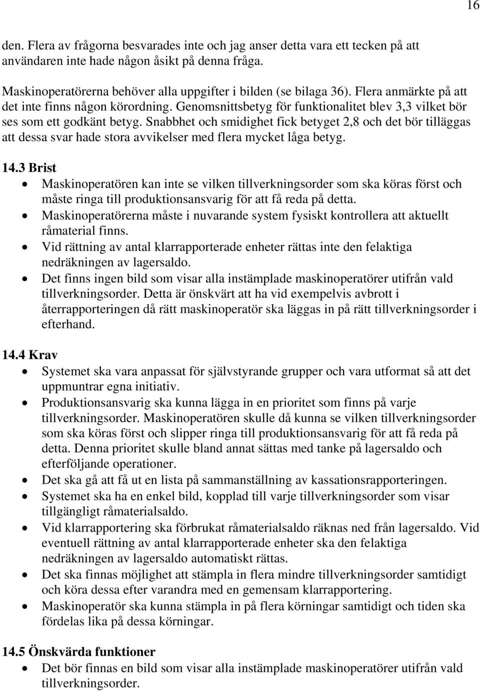 Snabbhet och smidighet fick betyget 2,8 och det bör tilläggas att dessa svar hade stora avvikelser med flera mycket låga betyg. 14.