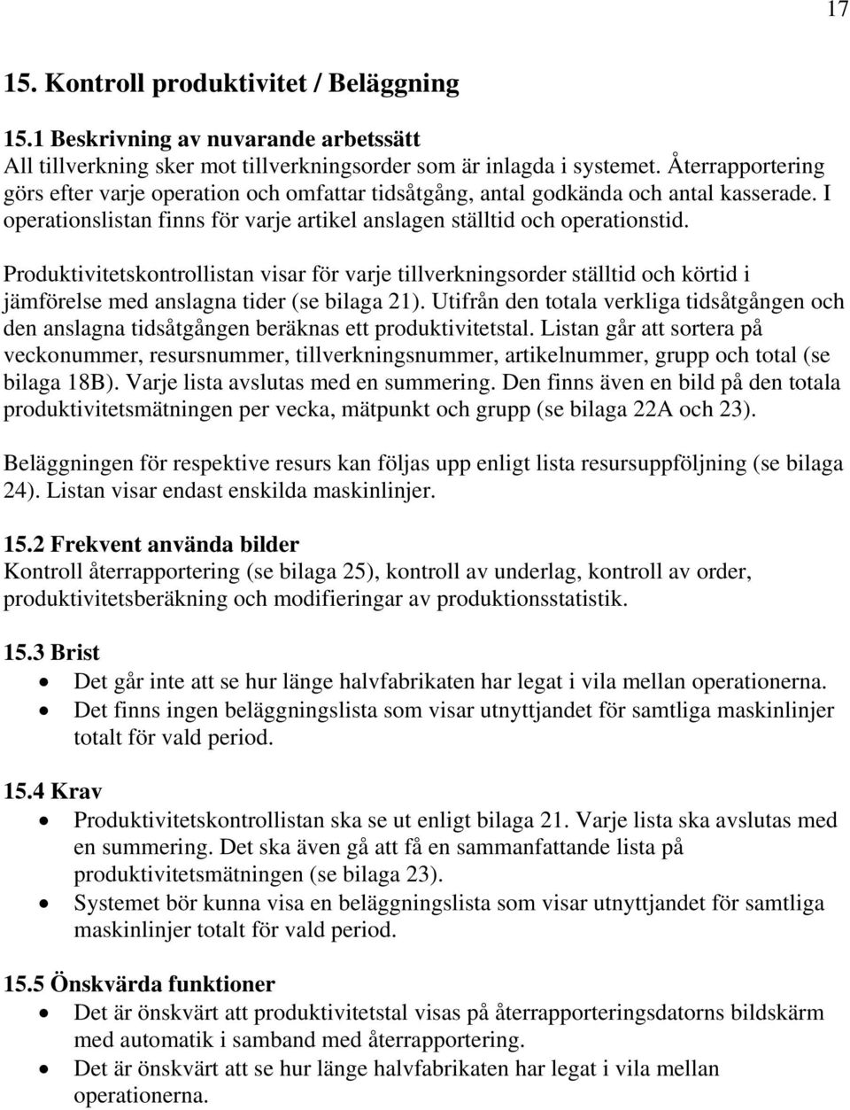 Produktivitetskontrollistan visar för varje tillverkningsorder ställtid och körtid i jämförelse med anslagna tider (se bilaga 21).