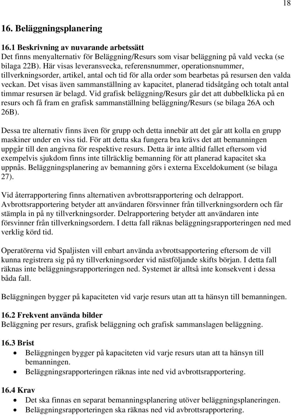 Det visas även sammanställning av kapacitet, planerad tidsåtgång och totalt antal timmar resursen är belagd.