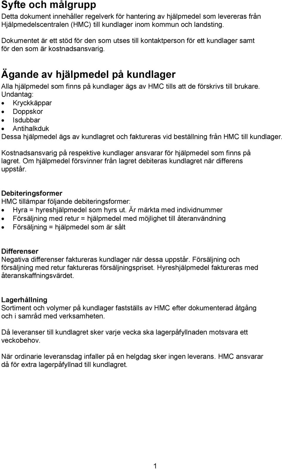 Ägande av hjälpmedel på kundlager Alla hjälpmedel som finns på kundlager ägs av HMC tills att de förskrivs till brukare.