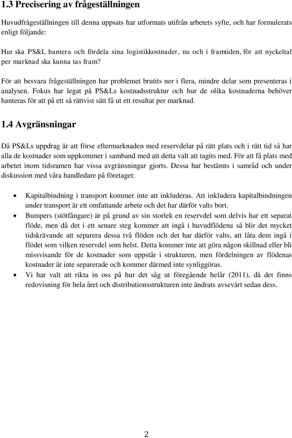 Fokus har legat på PS&Ls kostnadsstruktur och hur de olika kostnaderna behöver hanteras för att på ett så rättvist sätt få ut ett resultat per marknad. 1.