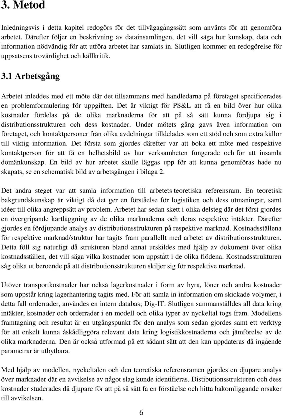 Slutligen kommer en redogörelse för uppsatsens trovärdighet och källkritik. 3.