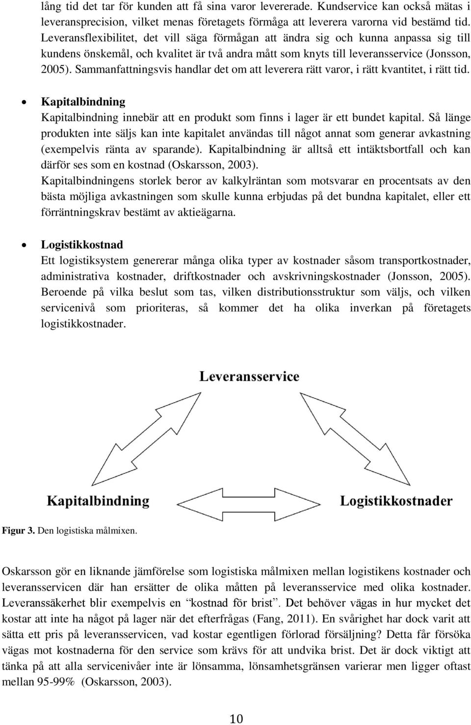 Sammanfattningsvis handlar det om att leverera rätt varor, i rätt kvantitet, i rätt tid. Kapitalbindning Kapitalbindning innebär att en produkt som finns i lager är ett bundet kapital.