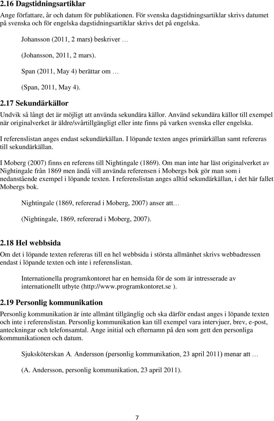 Använd sekundära källor till exempel när originalverket är äldre/svårtillgängligt eller inte finns på varken svenska eller engelska. I referenslistan anges endast sekundärkällan.