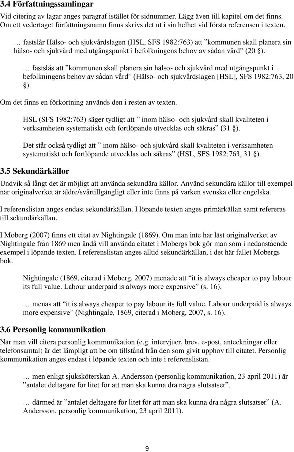 fastslår Hälso- och sjukvårdslagen (HSL, SFS 1982:763) att kommunen skall planera sin hälso- och sjukvård med utgångspunkt i befolkningens behov av sådan vård (20 ).