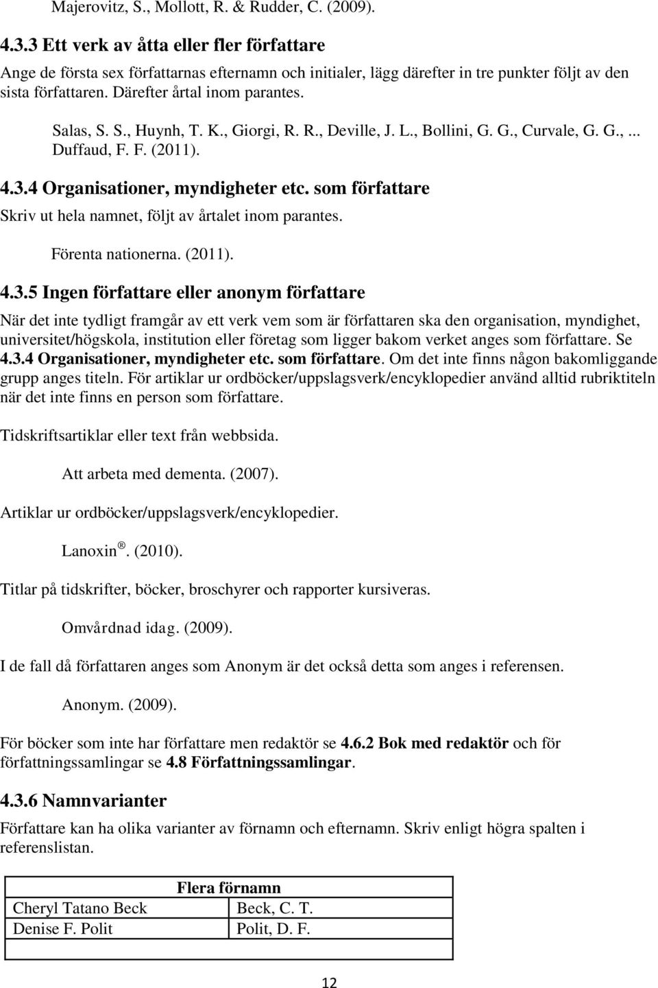 S., Huynh, T. K., Giorgi, R. R., Deville, J. L., Bollini, G. G., Curvale, G. G.,... Duffaud, F. F. (2011). 4.3.4 Organisationer, myndigheter etc.