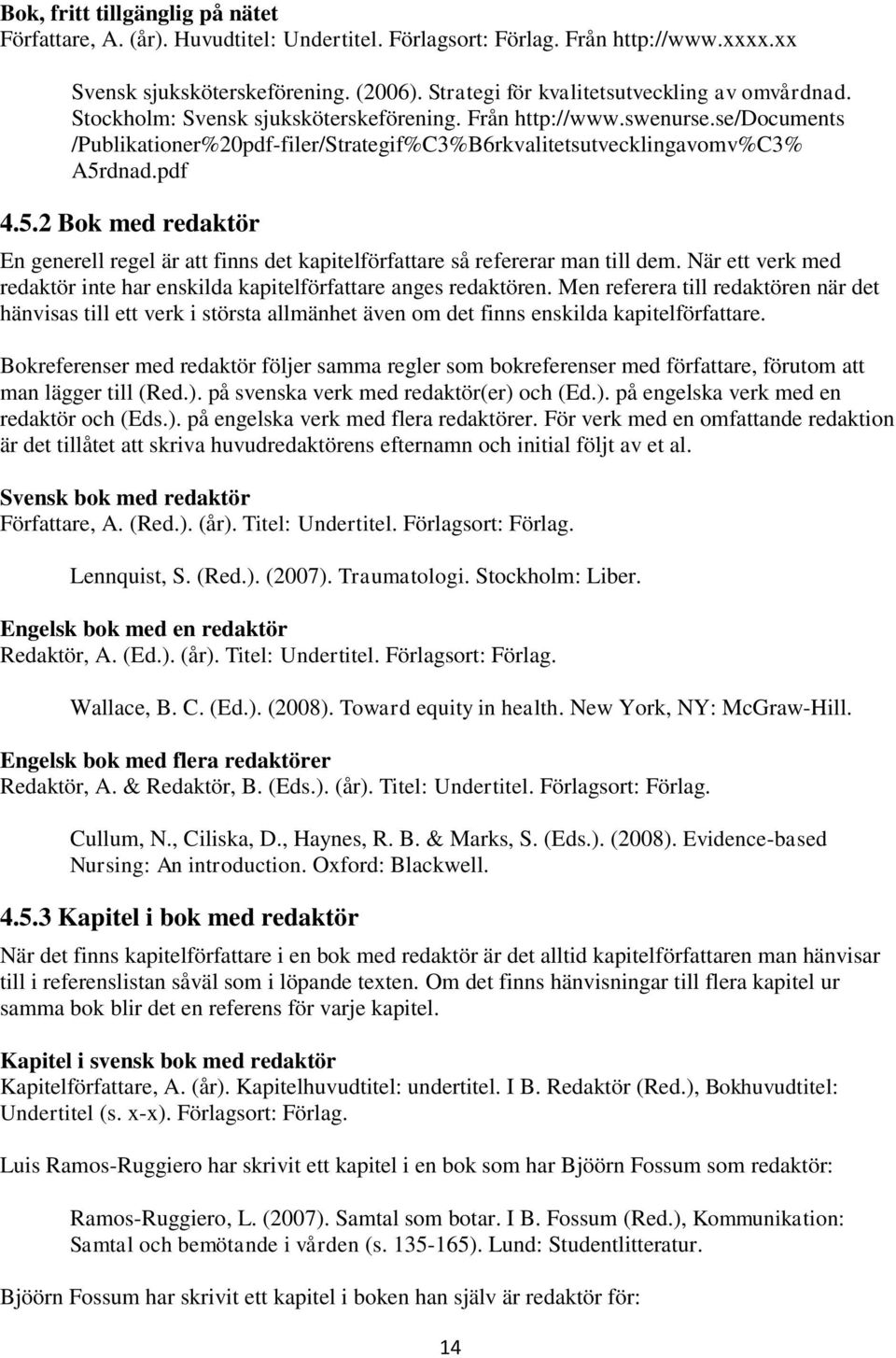 se/documents /Publikationer%20pdf-filer/Strategif%C3%B6rkvalitetsutvecklingavomv%C3% A5rdnad.pdf 4.5.2 Bok med redaktör En generell regel är att finns det kapitelförfattare så refererar man till dem.