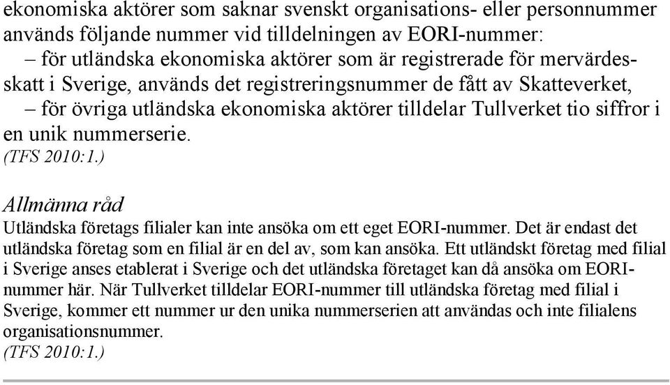 ) Allmänna råd Utländska företags filialer kan inte ansöka om ett eget EORI-nummer. Det är endast det utländska företag som en filial är en del av, som kan ansöka.