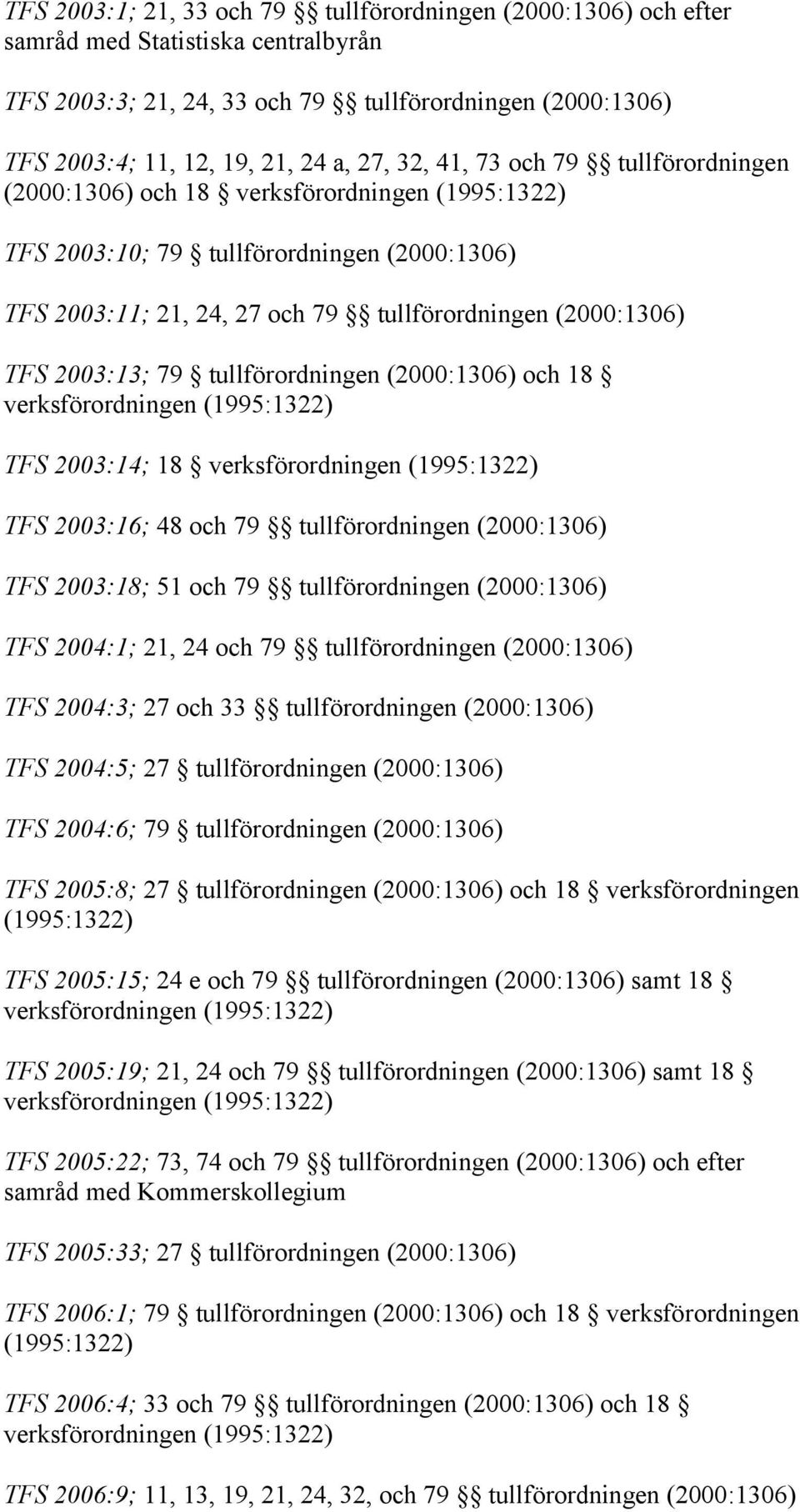 2003:13; 79 tullförordningen (2000:1306) och 18 verksförordningen (1995:1322) TFS 2003:14; 18 verksförordningen (1995:1322) TFS 2003:16; 48 och 79 tullförordningen (2000:1306) TFS 2003:18; 51 och 79