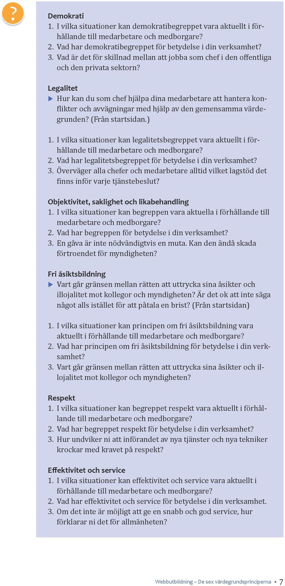 Legalitet Hur kan du som chef hjälpa dina medarbetare att hantera konflikter och avvägningar med hjälp av den gemensamma värdegrunden? (Från startsidan.) 1.