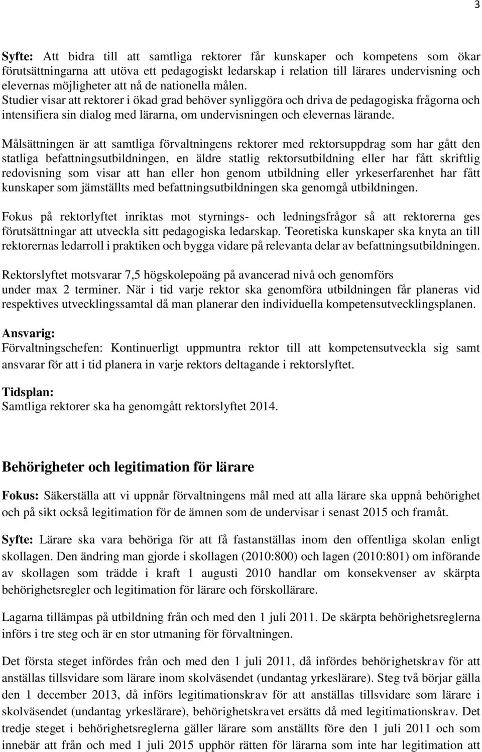 Studier visar att rektorer i ökad grad behöver synliggöra och driva de pedagogiska frågorna och intensifiera sin dialog med lärarna, om undervisningen och elevernas lärande.