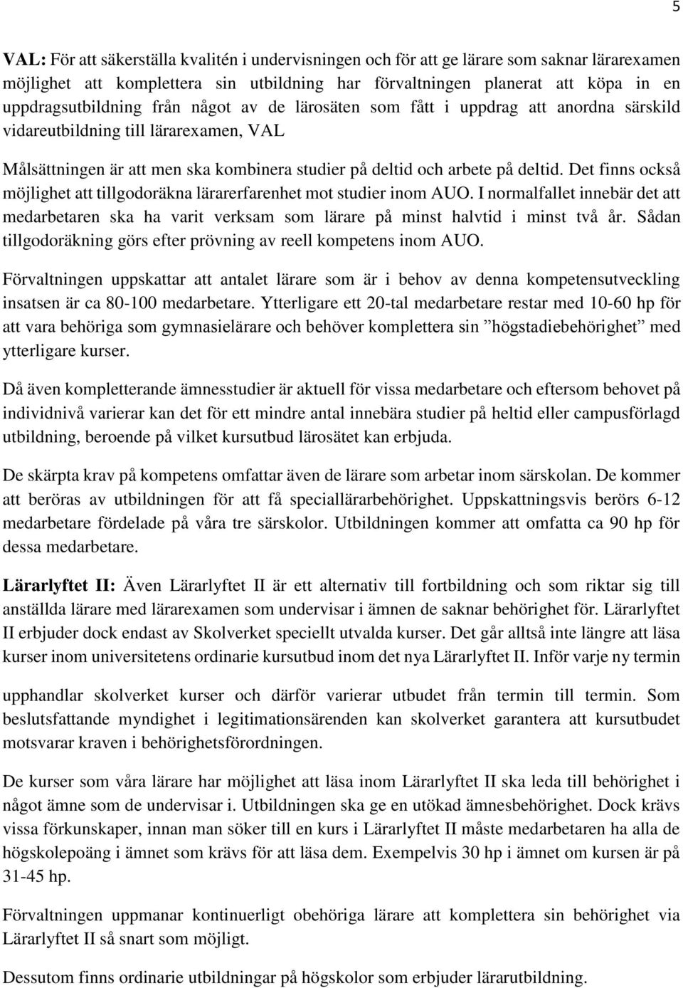 Det finns också möjlighet att tillgodoräkna lärarerfarenhet mot studier inom AUO. I normalfallet innebär det att medarbetaren ska ha varit verksam som lärare på minst halvtid i minst två år.