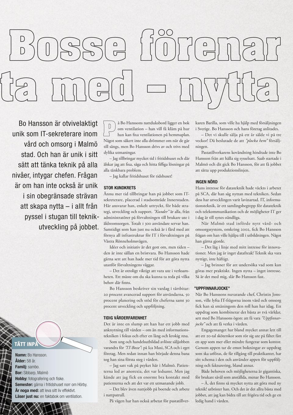 Bor: Sibbarp, Malmö Hobby: fotografering och fiske. Semester: gärna i fritidshuset norr om Hörby. Är noga med: att leva sitt liv effektivt. Läser just nu: en faktabok om ventilation.