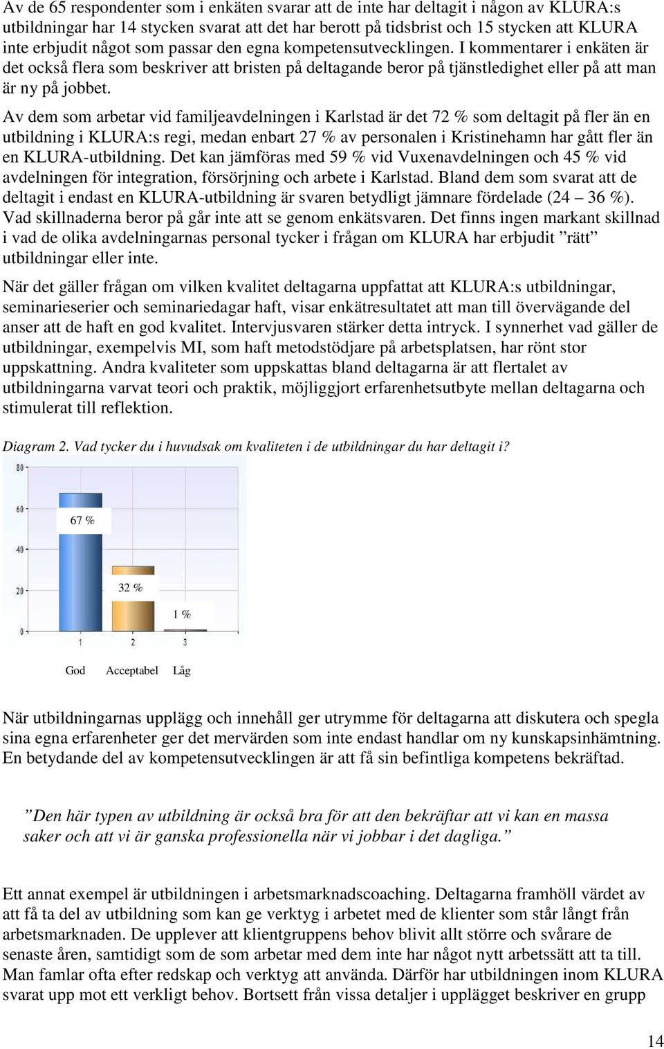 Av dem som arbetar vid familjeavdelningen i Karlstad är det 72 % som deltagit på fler än en utbildning i KLURA:s regi, medan enbart 27 % av personalen i Kristinehamn har gått fler än en