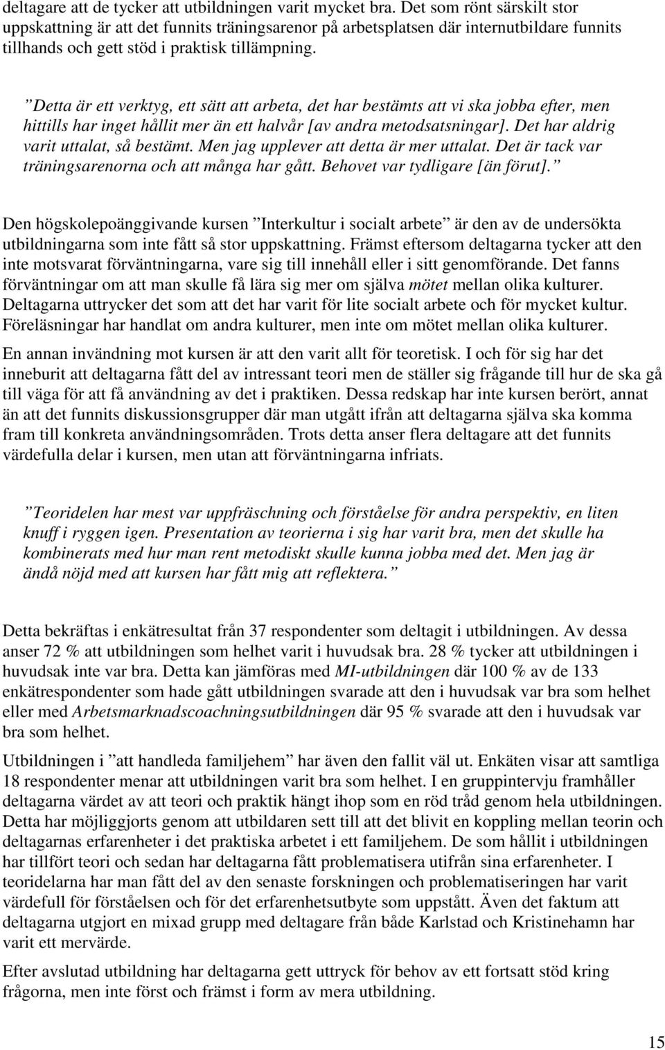 Detta är ett verktyg, ett sätt att arbeta, det har bestämts att vi ska jobba efter, men hittills har inget hållit mer än ett halvår [av andra metodsatsningar].