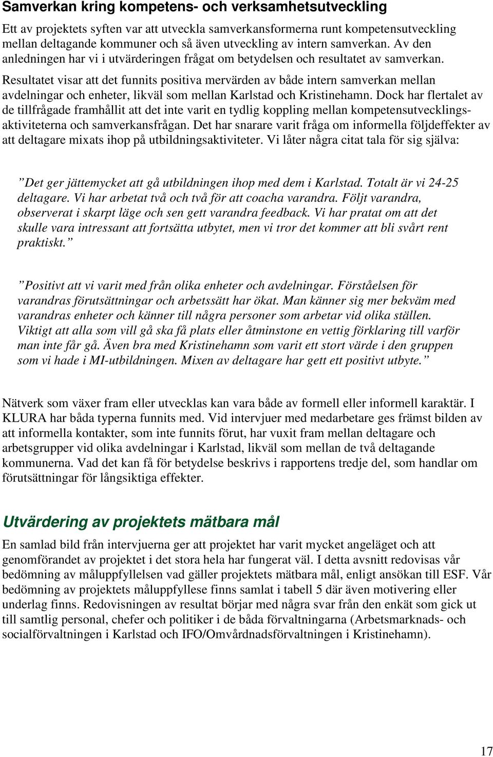 Resultatet visar att det funnits positiva mervärden av både intern samverkan mellan avdelningar och enheter, likväl som mellan Karlstad och Kristinehamn.