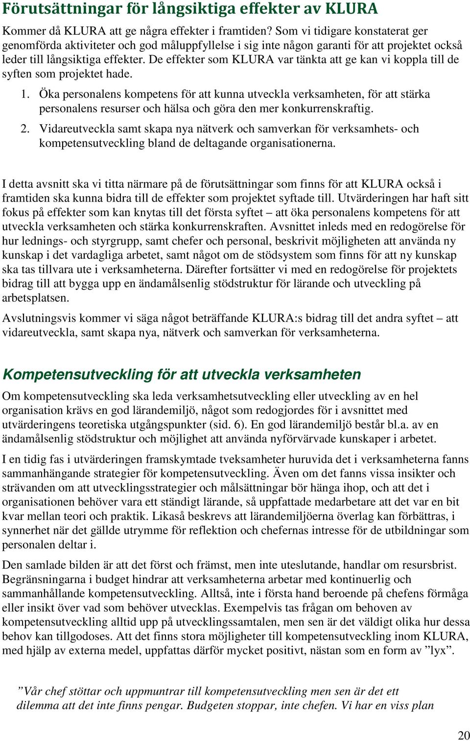 De effekter som KLURA var tänkta att ge kan vi koppla till de syften som projektet hade. 1.