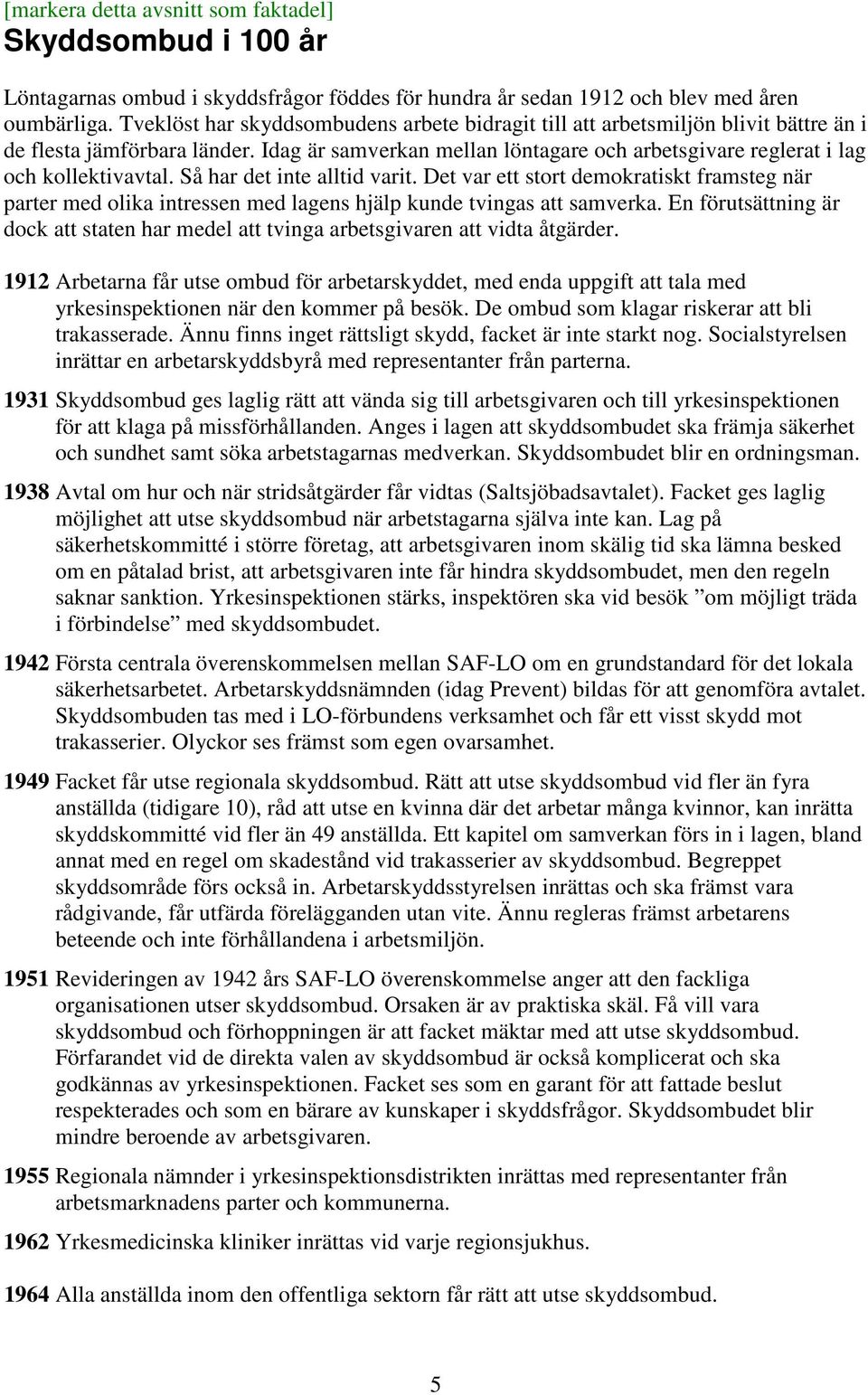 Så har det alltid varit. Det var ett stort demokratiskt framsteg när parter med olika intressen med lagens hjälp kunde tvingas att samverka.