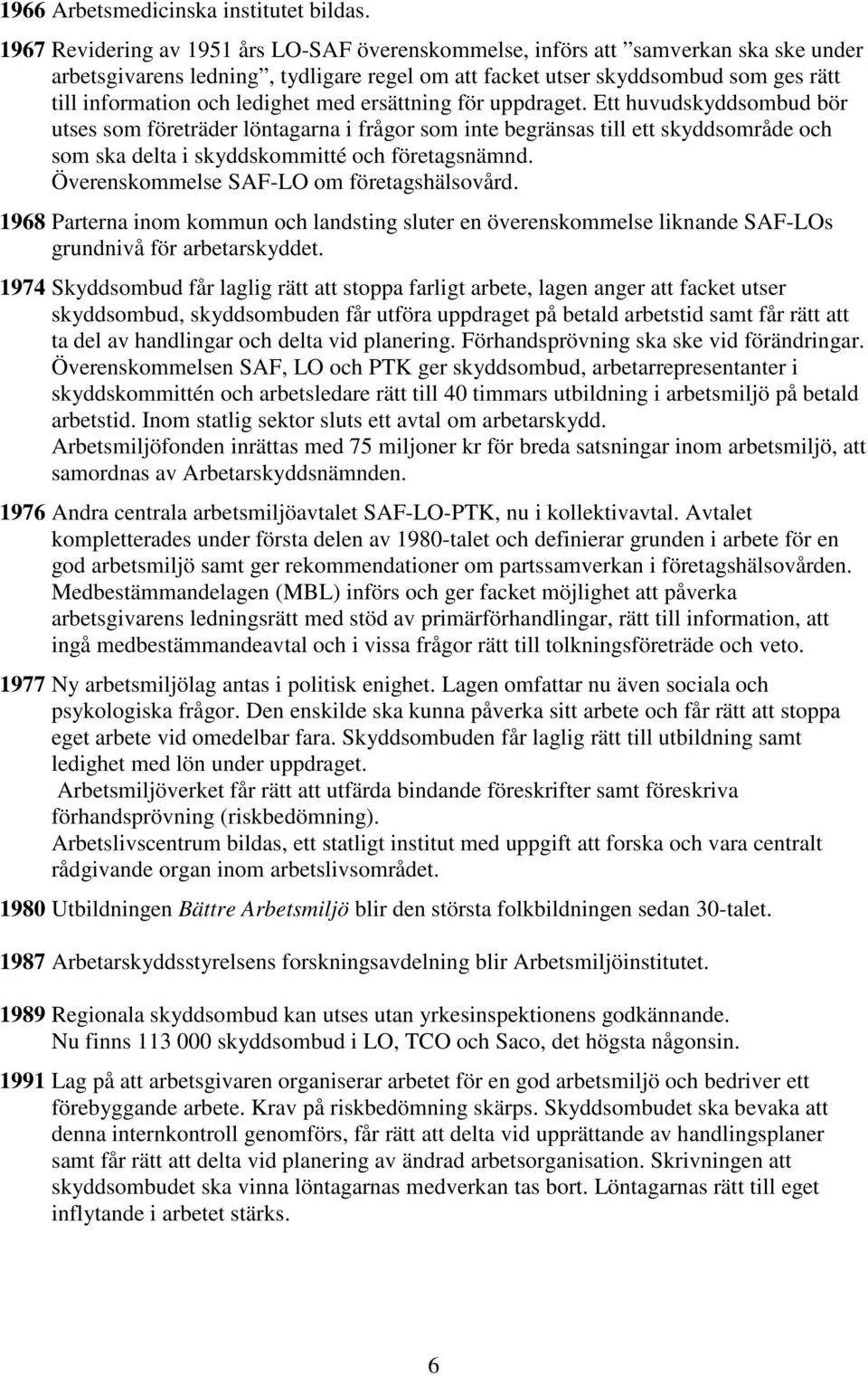 ledighet med ersättning för uppdraget. Ett huvudskyddsombud bör utses som företräder löntagarna i frågor som begränsas till ett skyddsområde och som ska delta i skyddskommitté och företagsnämnd.