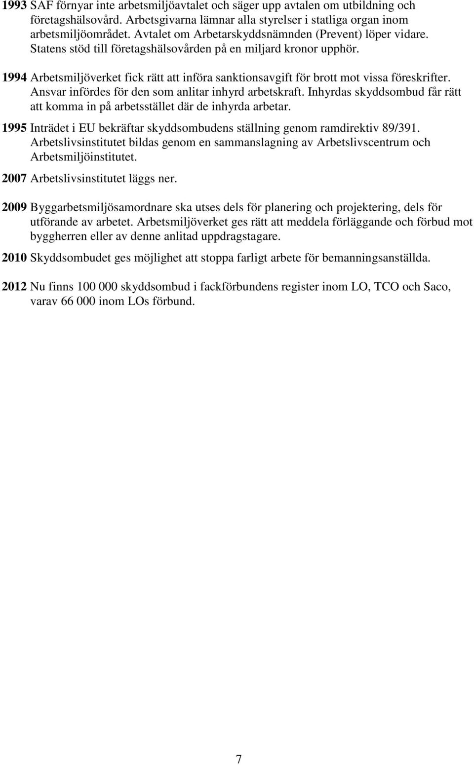 1994 Arbetsmiljöverket fick rätt att införa sanktionsavgift för brott mot vissa föreskrifter. An infördes för den som anlitar inhyrd arbetskraft.