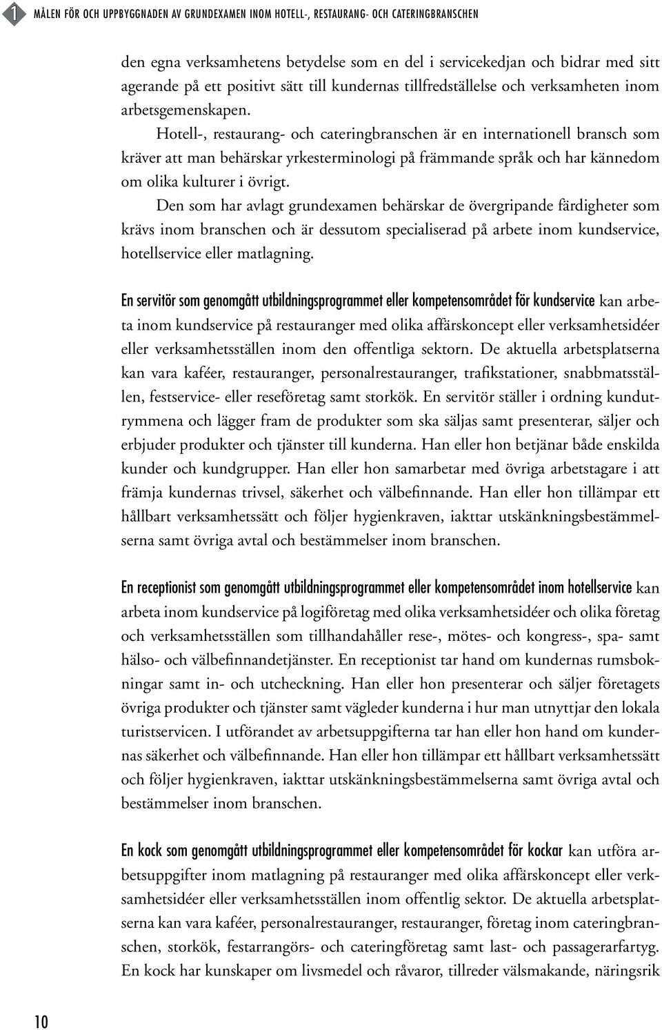 Hotell-, restaurang- och cateringbranschen är en internationell bransch som kräver att man behärskar yrkesterminologi på främmande språk och har kännedom om olika kulturer i övrigt.