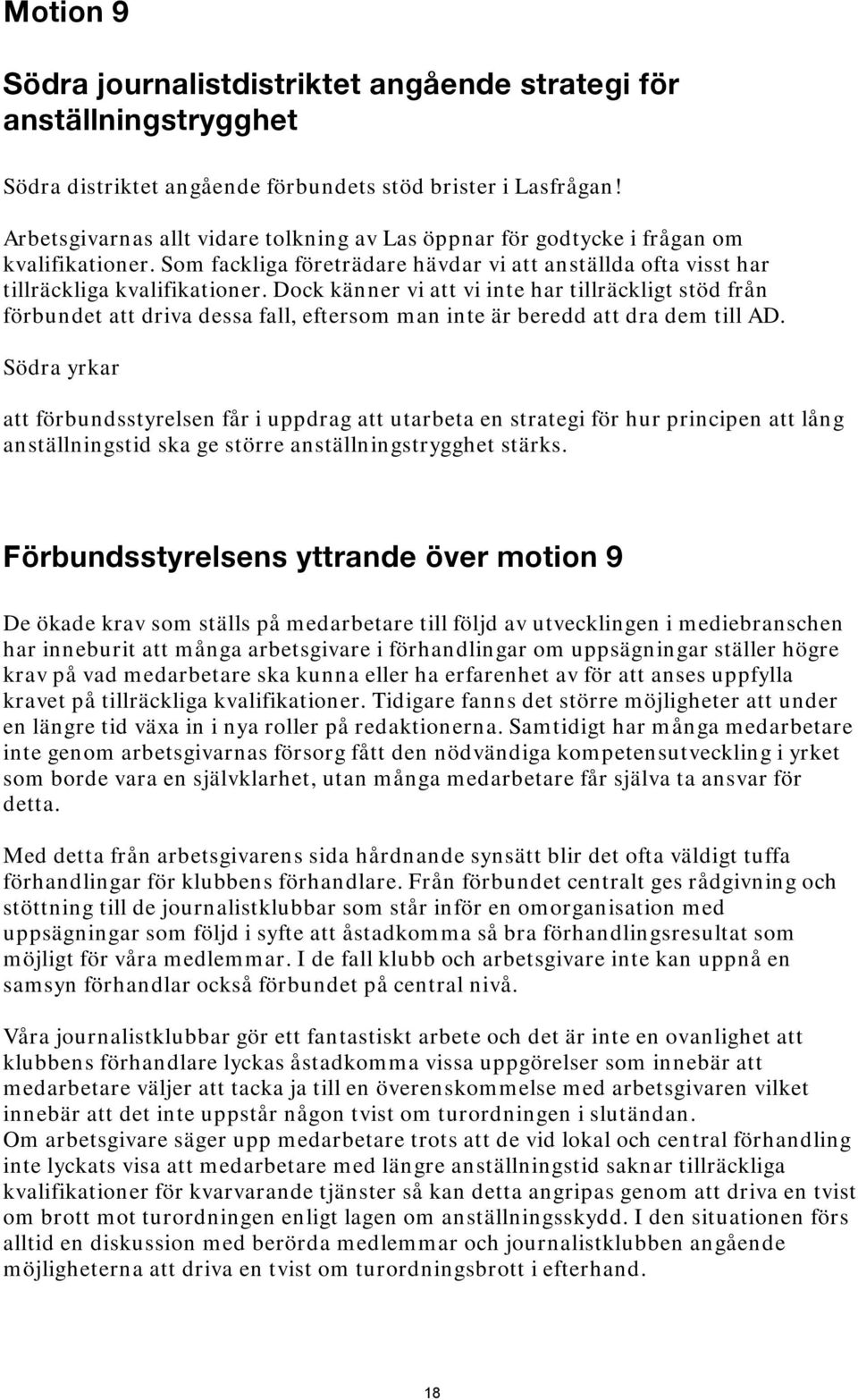 Dock känner vi att vi inte har tillräckligt stöd från förbundet att driva dessa fall, eftersom man inte är beredd att dra dem till AD.