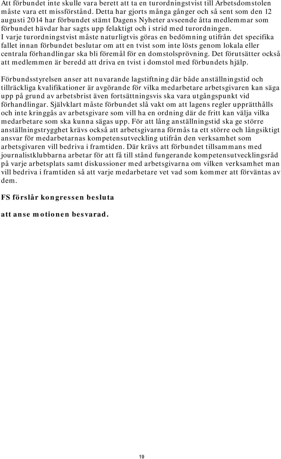 I varje turordningstvist måste naturligtvis göras en bedömning utifrån det specifika fallet innan förbundet beslutar om att en tvist som inte lösts genom lokala eller centrala förhandlingar ska bli