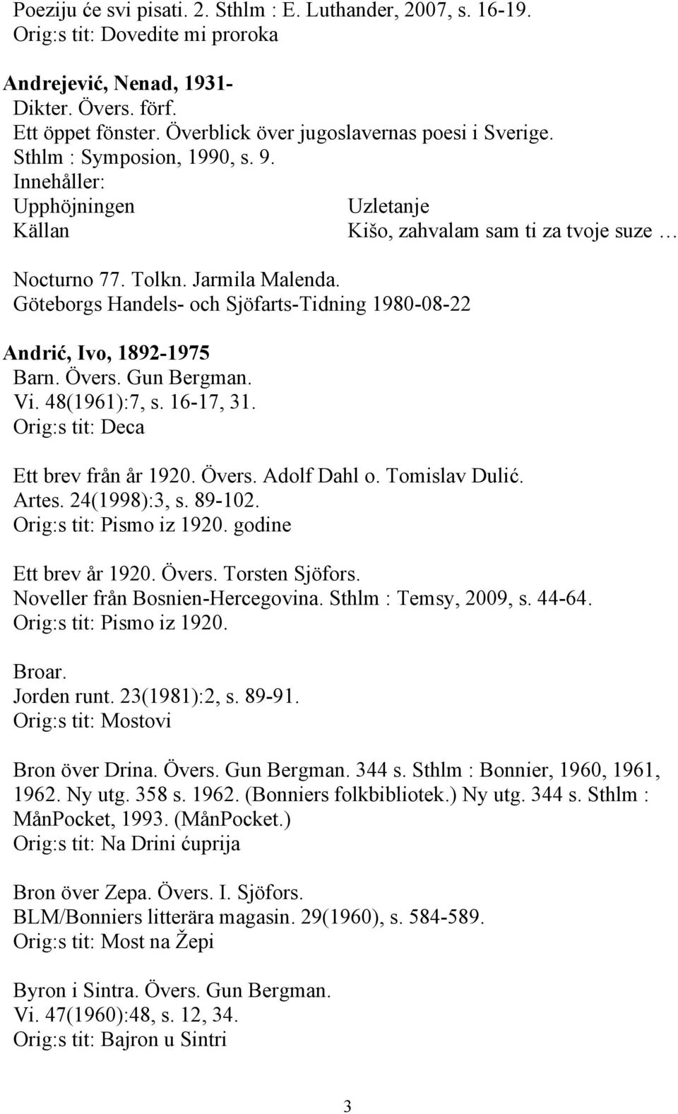 Göteborgs Handels- och Sjöfarts-Tidning 1980-08-22 Andrić, Ivo, 1892-1975 Barn. Övers. Gun Bergman. Vi. 48(1961):7, s. 16-17, 31. Orig:s tit: Deca Ett brev från år 1920. Övers. Adolf Dahl o.