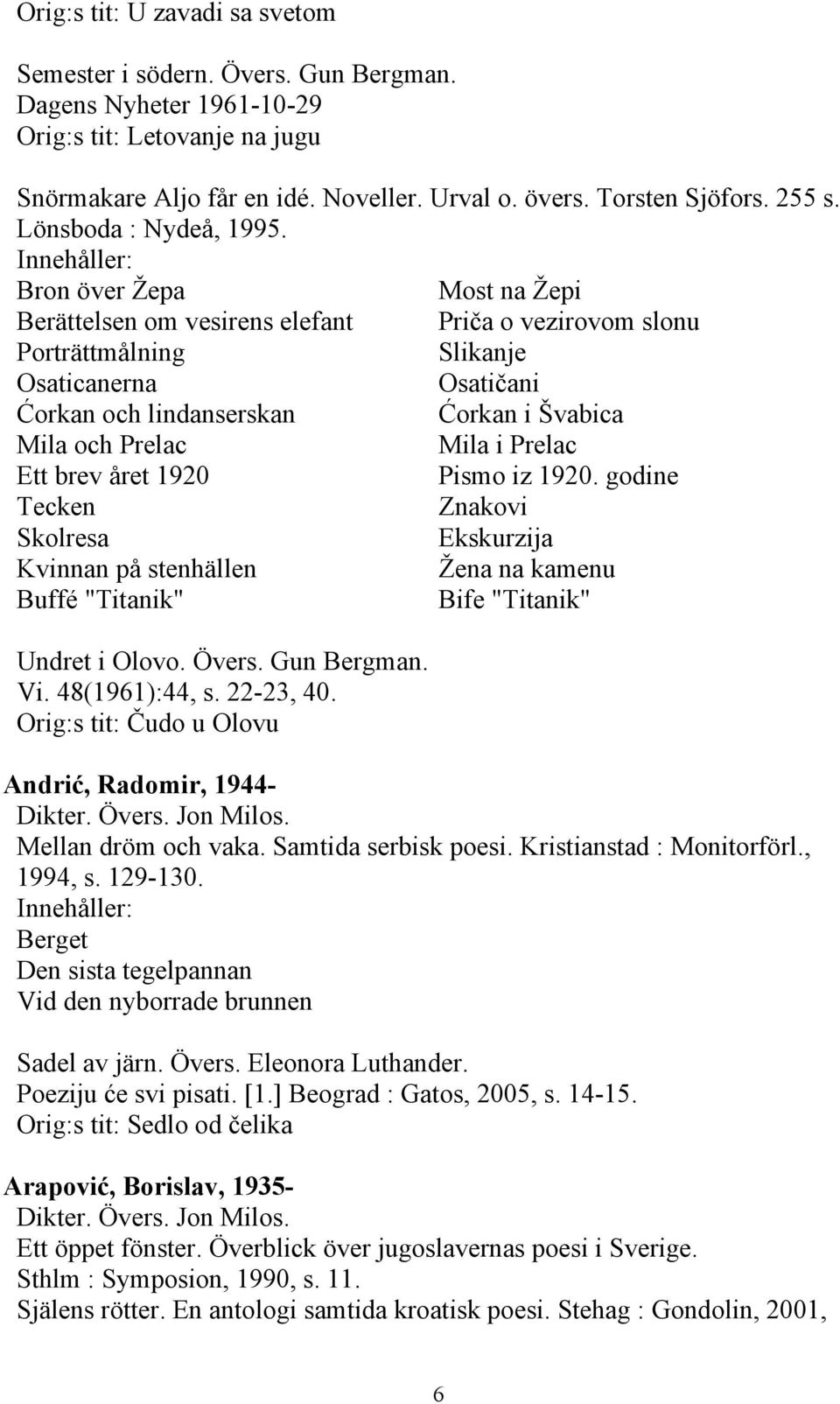 Bron över Žepa Most na Žepi Berättelsen om vesirens elefant Priča o vezirovom slonu Porträttmålning Slikanje Osaticanerna Osatičani Ćorkan och lindanserskan Ćorkan i Švabica Mila och Prelac Mila i