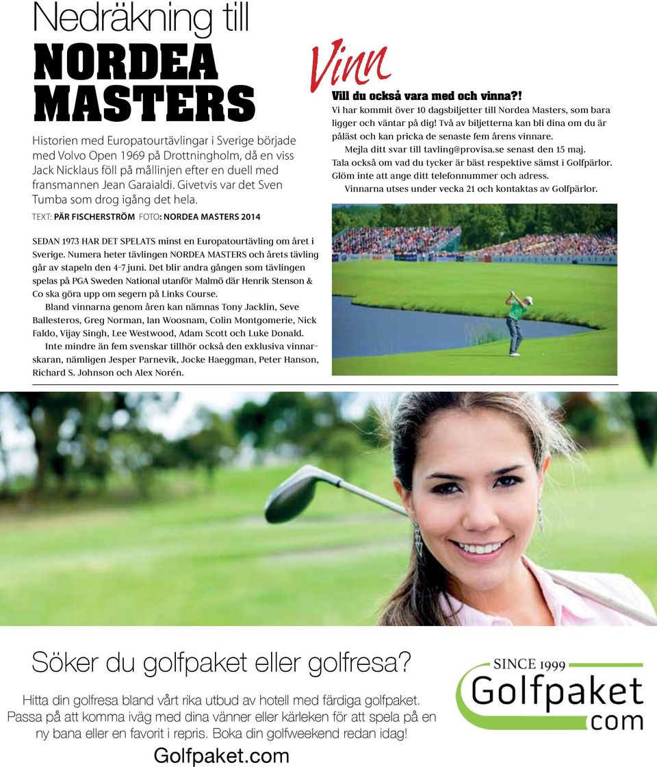 ! Vi har kommit över 10 dagsbiljetter till Nordea Masters, som bara ligger och väntar på dig! Två av biljetterna kan bli dina om du är påläst och kan pricka de senaste fem årens vinnare.