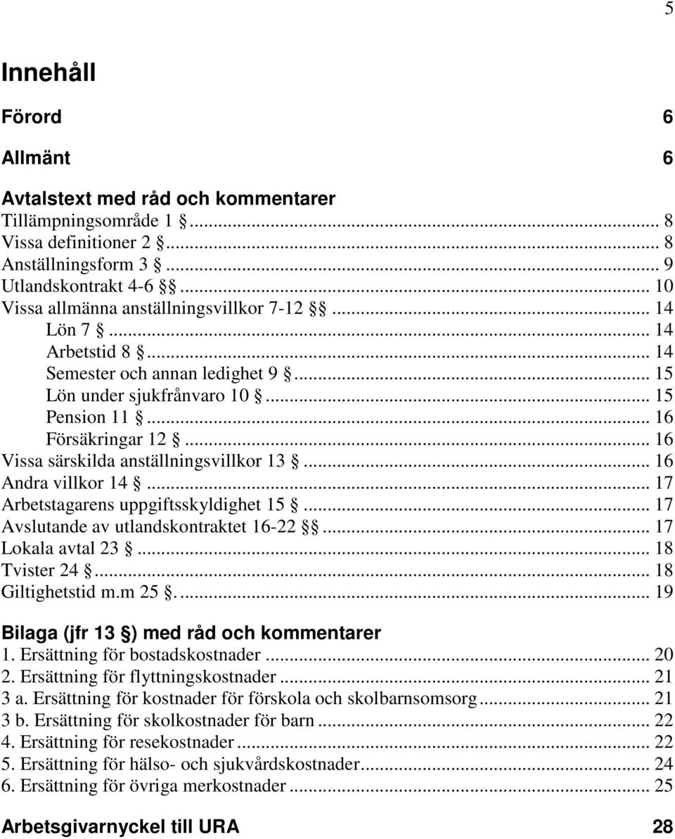 .. 16 Vissa särskilda anställningsvillkor 13... 16 Andra villkor 14... 17 Arbetstagarens uppgiftsskyldighet 15... 17 Avslutande av utlandskontraktet 16-22... 17 Lokala avtal 23... 18 Tvister 24.