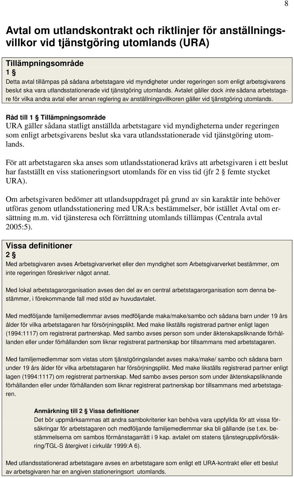 Avtalet gäller dock inte sådana arbetstagare för vilka andra avtal eller annan reglering av anställningsvillkoren gäller vid tjänstgöring utomlands.