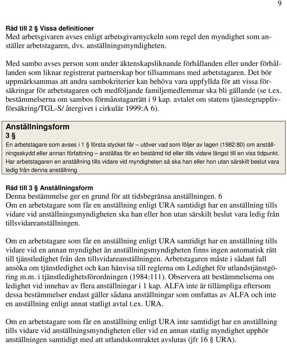 Det bör uppmärksammas att andra sambokriterier kan behöva vara uppfyllda för att vissa försäkringar för arbetstagaren och medföljande familjemedlemmar ska bli gällande (se t.ex.