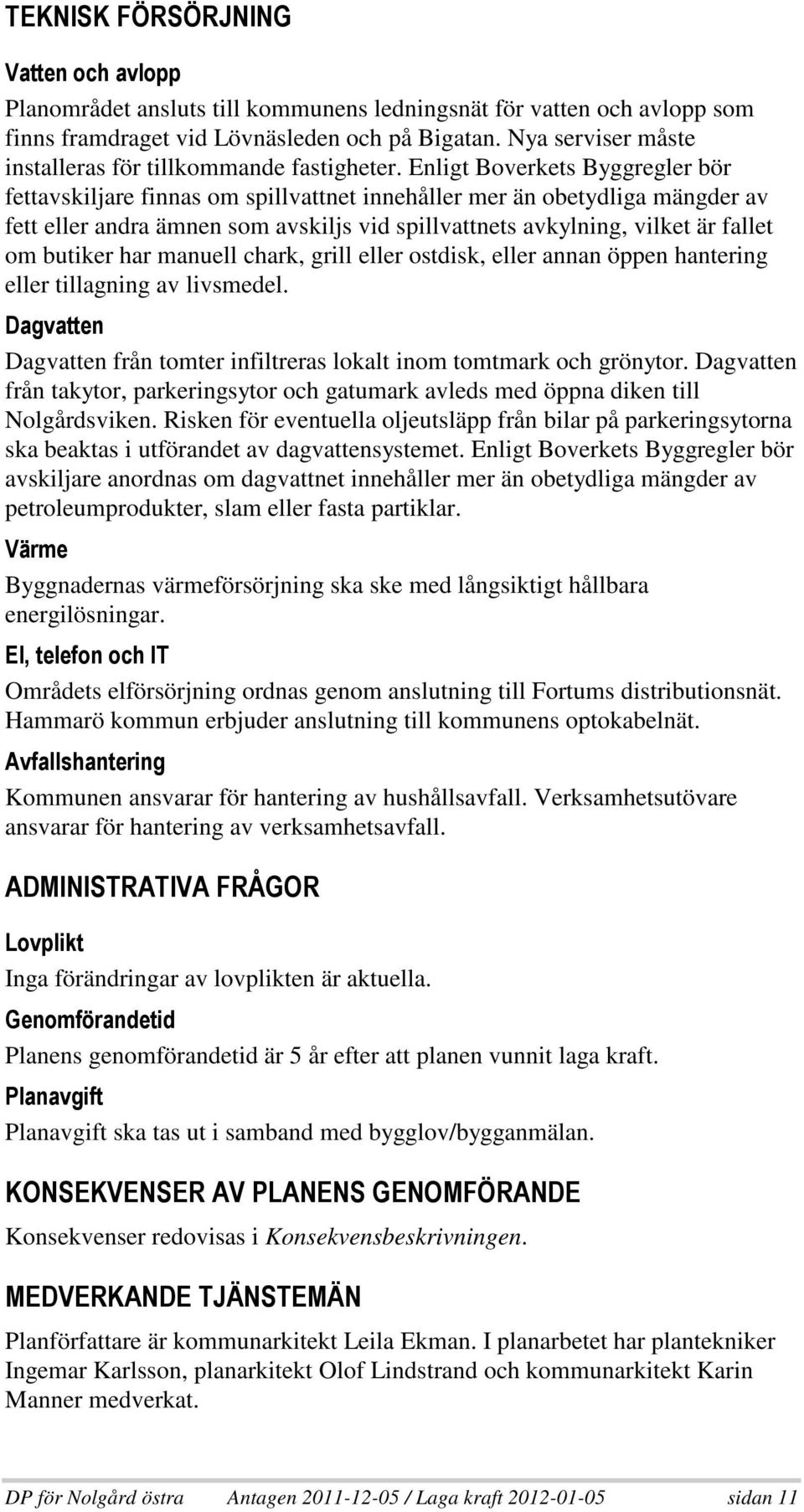 butiker har manuell chark, grill eller ostdisk, eller annan öppen hantering eller tillagning av livsmedel. (, Dagvatten från tomter infiltreras lokalt inom tomtmark och grönytor.