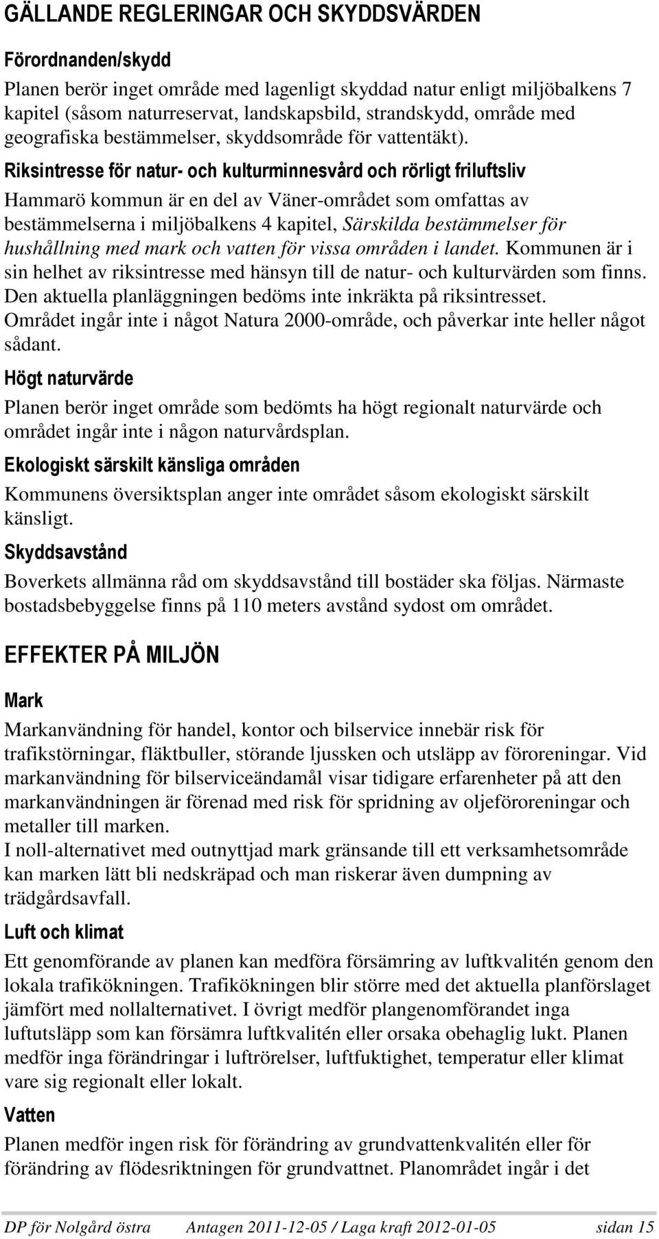 9 +, ) * ' ; / 9( 90 + 9, Hammarö kommun är en del av Väner-området som omfattas av bestämmelserna i miljöbalkens 4 kapitel, Särskilda bestämmelser för hushållning med mark och vatten för vissa