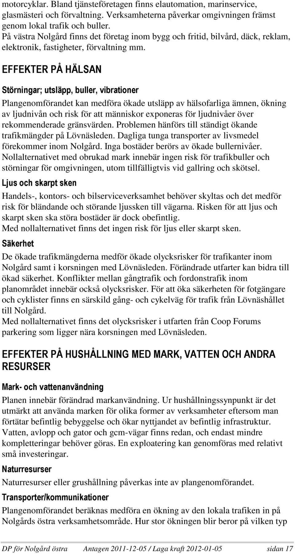 & & 2 < 9 ( A0 + 1 : 0, 9: 9' Plangenomförandet kan medföra ökade utsläpp av hälsofarliga ämnen, ökning av ljudnivån och risk för att människor exponeras för ljudnivåer över rekommenderade