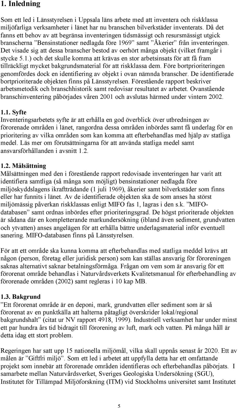 Det visade sig att dessa branscher bestod av oerhört många objekt (vilket framgår i stycke 5.1.