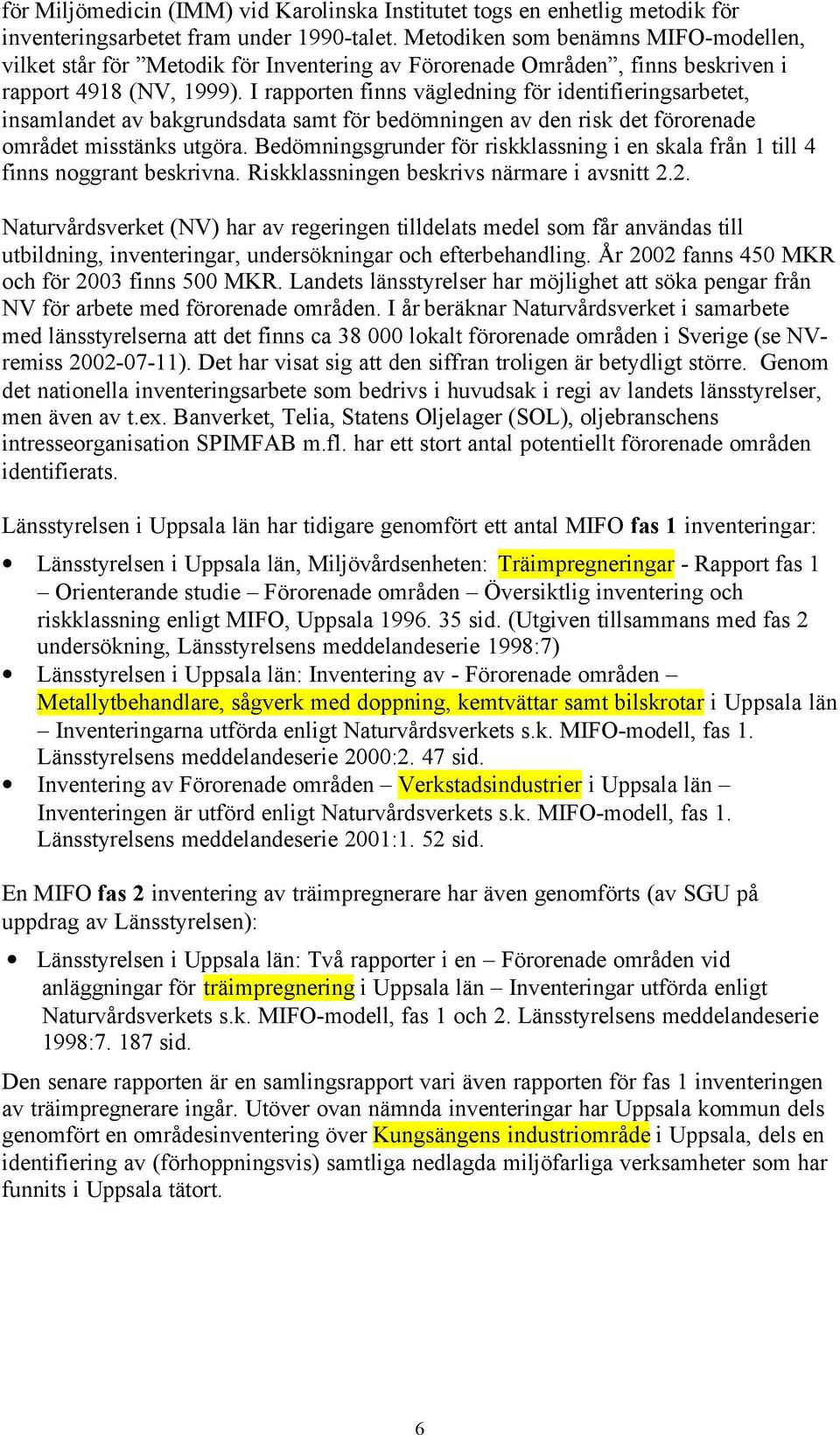 I rapporten finns vägledning för identifieringsarbetet, insamlandet av bakgrundsdata samt för bedömningen av den risk det förorenade området misstänks utgöra.