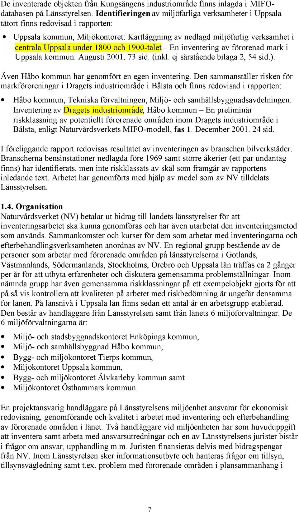 och 1900-talet En inventering av förorenad mark i Uppsala kommun. Augusti 2001. 73 sid. (inkl. ej särstående bilaga 2, 54 sid.). Även Håbo kommun har genomfört en egen inventering.