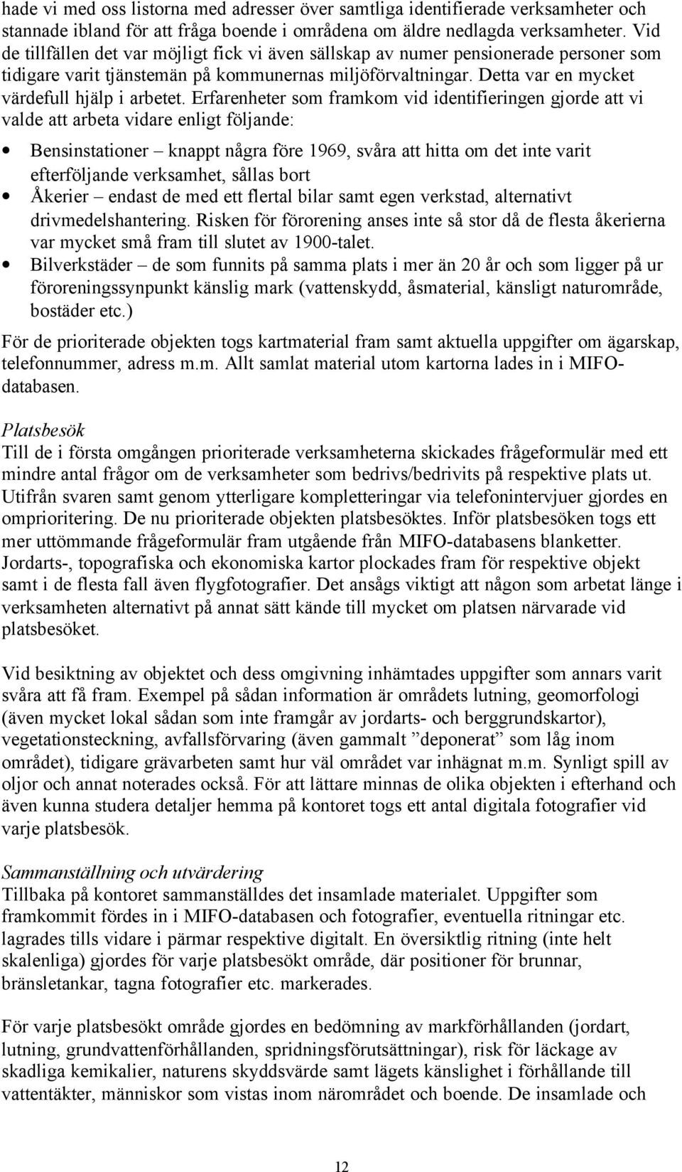 Erfarenheter som framkom vid identifieringen gjorde att vi valde att arbeta vidare enligt följande: Bensinstationer knappt några före 1969, svåra att hitta om det inte varit efterföljande verksamhet,