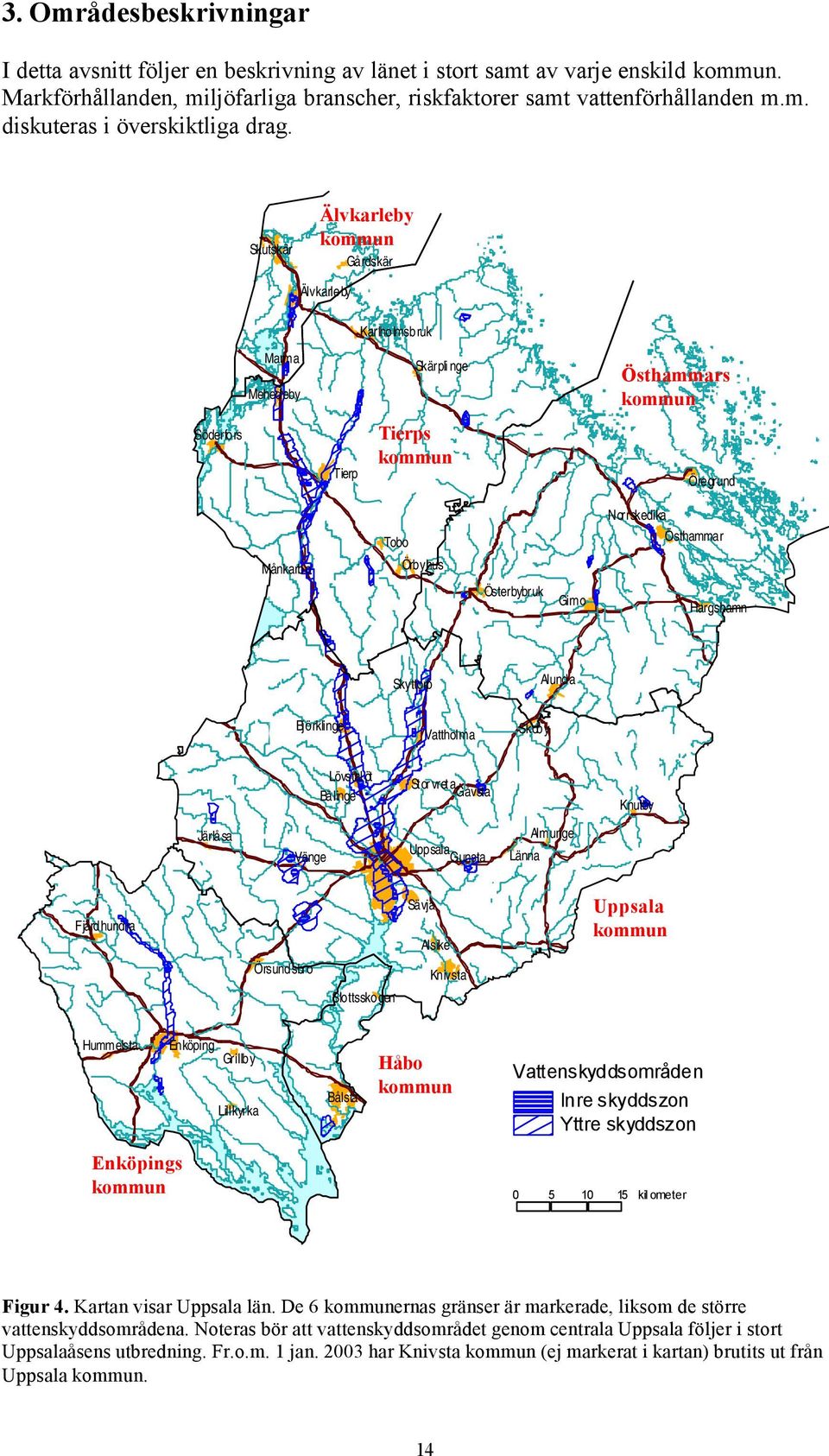 Östhammar Hargshamn Skyttorp Alunda Björklinge Vattholma Skoby Lövstalöt Bälinge Storvreta Gåvsta Knutby Järlåsa Vänge Uppsala Gunsta Länna Almunge Fjärdhundra Sävja Alsike Uppsala kommun Örsundsbro