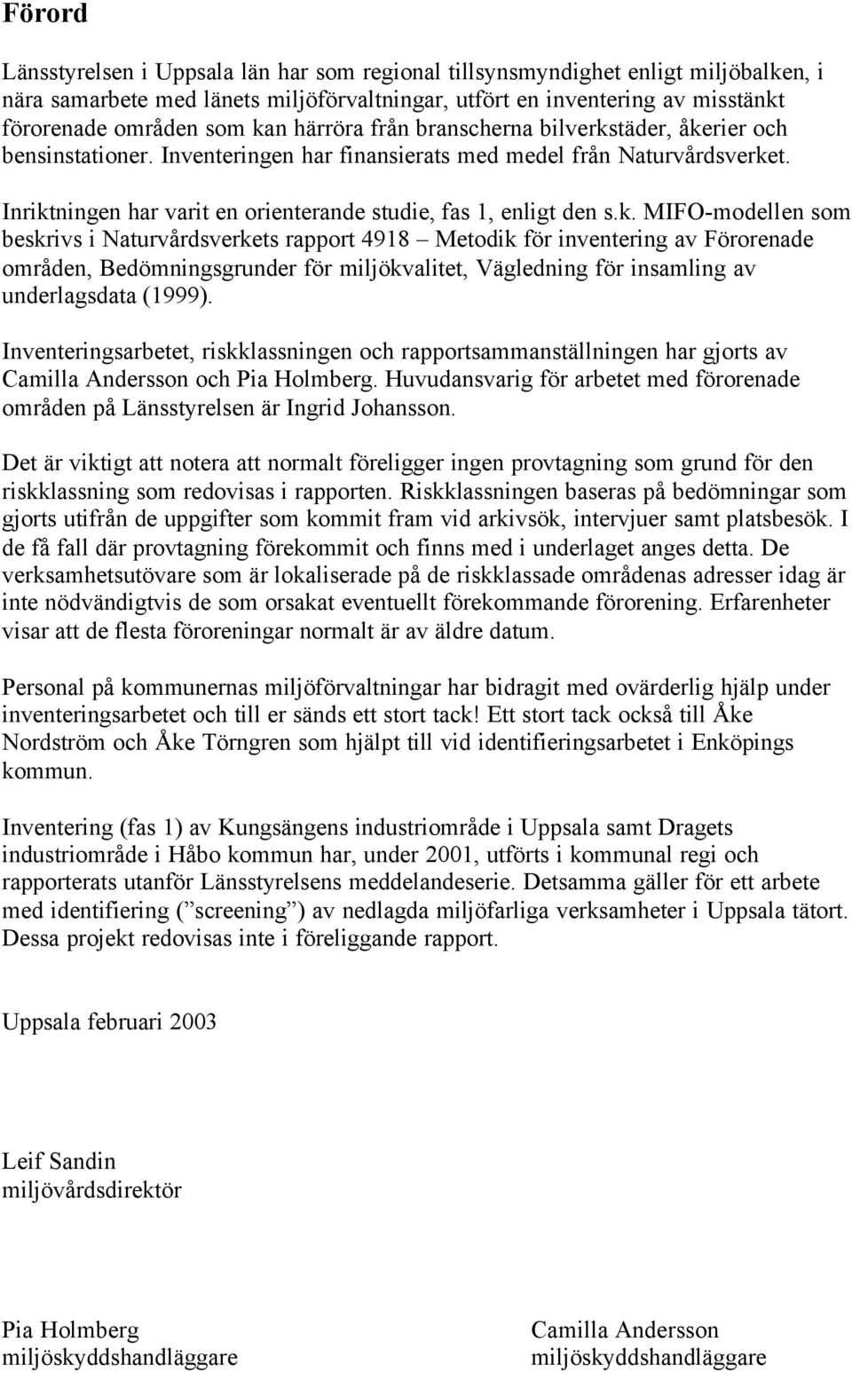 k. MIFO-modellen som beskrivs i Naturvårdsverkets rapport 4918 Metodik för inventering av Förorenade områden, Bedömningsgrunder för miljökvalitet, Vägledning för insamling av underlagsdata (1999).