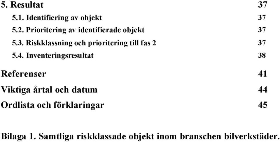 5.3. Riskklassning och prioritering till fas 2 37 5.4.