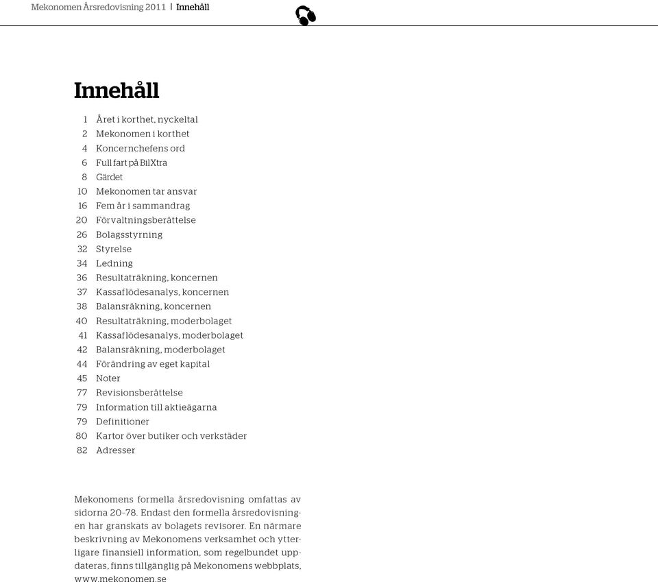 Kassaflödesanalys, moderbolaget 42 Balansräkning, moderbolaget 44 Förändring av eget kapital 45 Noter 77 Revisionsberättelse 79 Information till aktieägarna 79 Definitioner 80 Kartor över butiker och