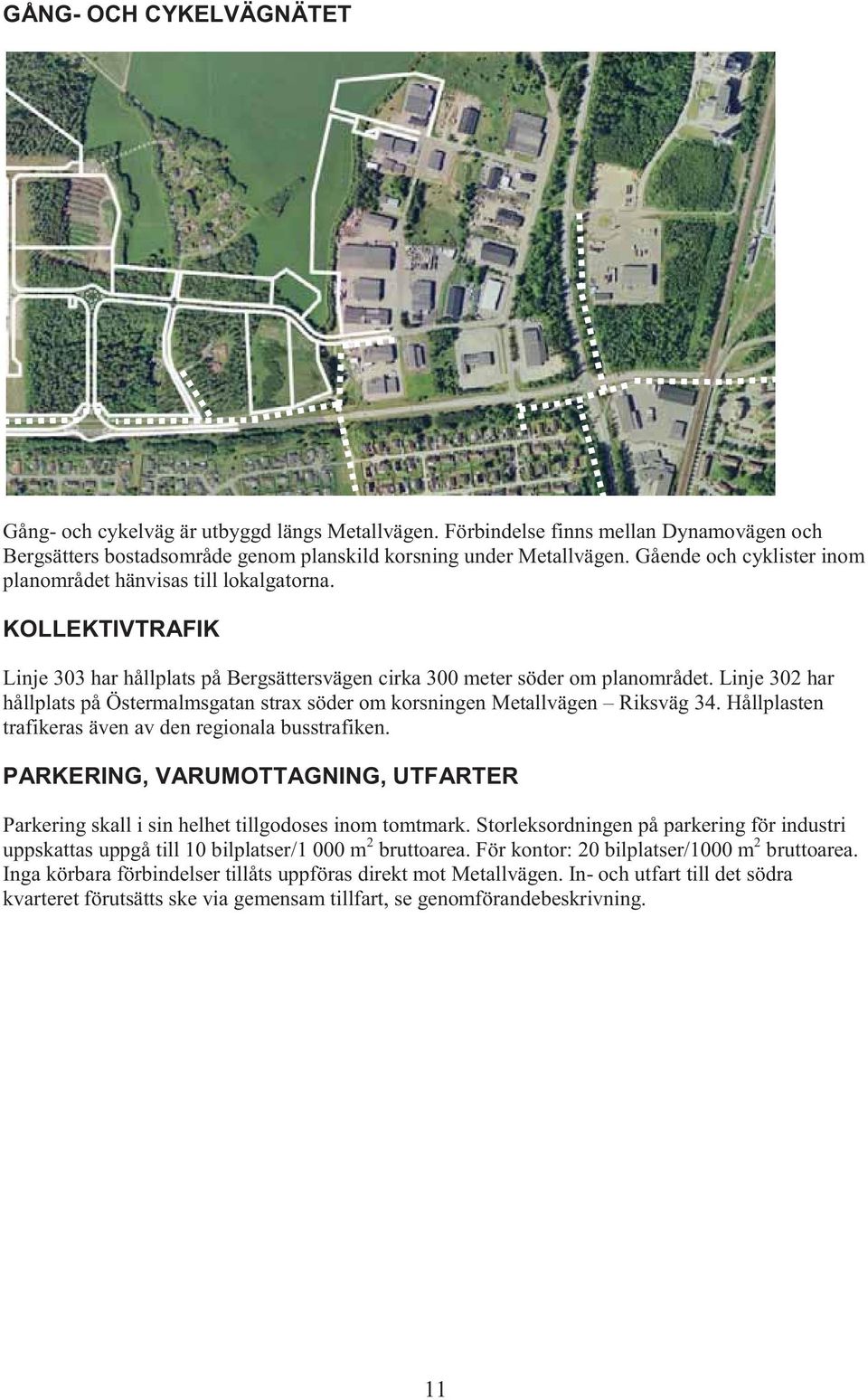 Linje 302 har hållplats på Östermalmsgatan strax söder om korsningen Metallvägen Riksväg 34. Hållplasten trafikeras även av den regionala busstrafiken.