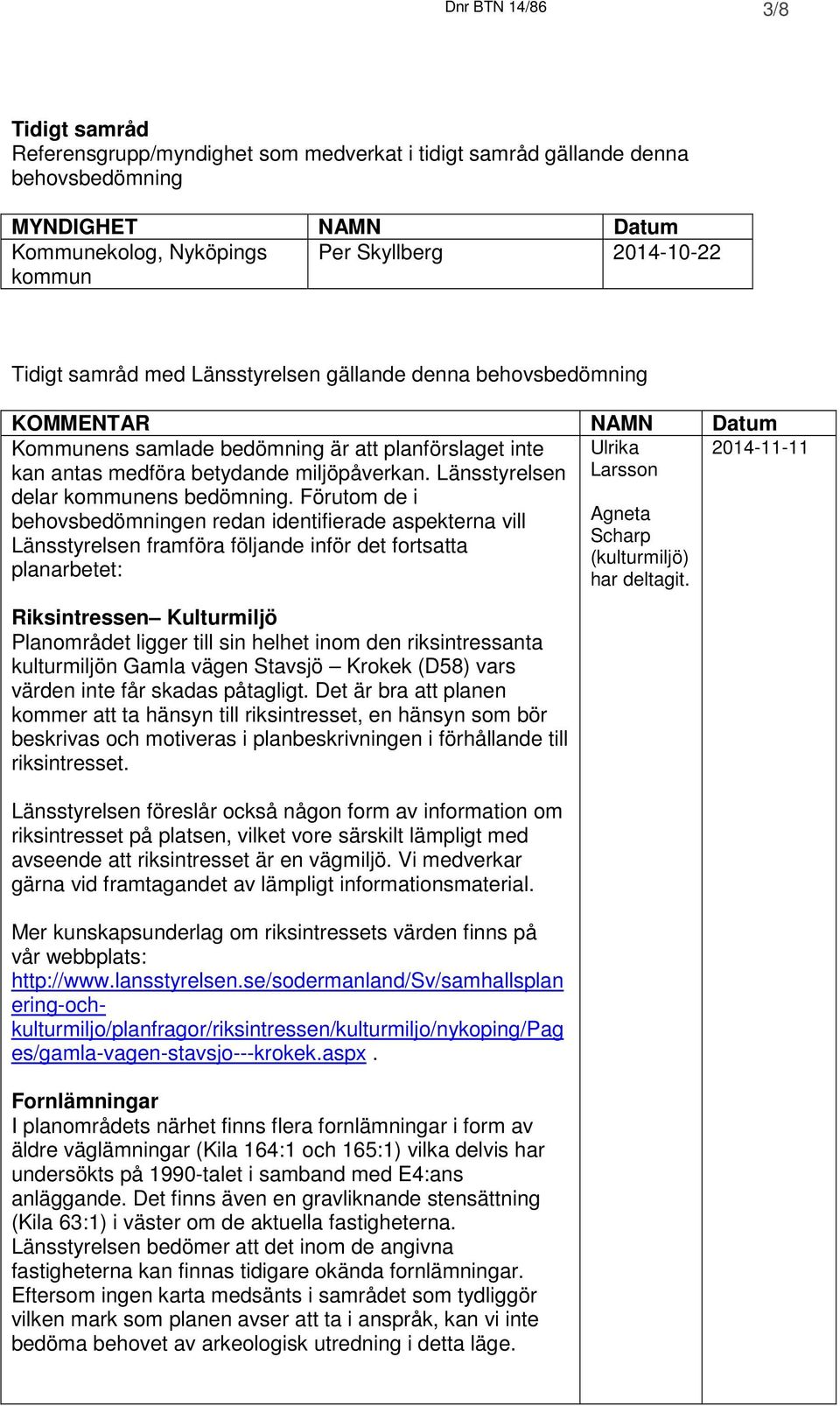 Länsstyrelsen Ulrika Larsson 2014-11-11 delar kommunens bedömning.