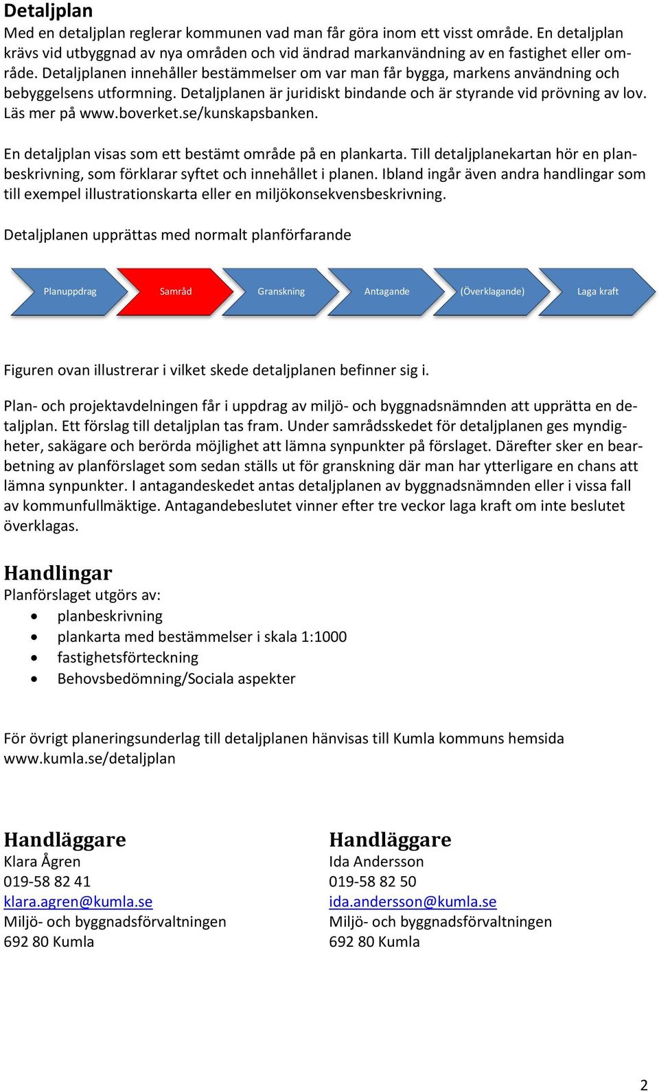 boverket.se/kunskapsbanken. En detaljplan visas som ett bestämt område på en plankarta. Till detaljplanekartan hör en planbeskrivning, som förklarar syftet och innehållet i planen.